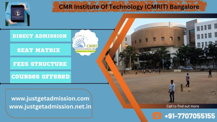 CMR Institute Of Technology (CMRIT) Bangalore : Direct Admissions 2023 , Courses Offered, Fees Structure, Ranking, Cut Off , Placements