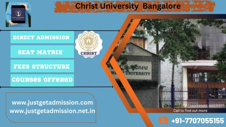 Christ University Bangalore : Direct Admissions 2023 , Courses Offered, Fees Structure, Ranking, Cut Off , Placements