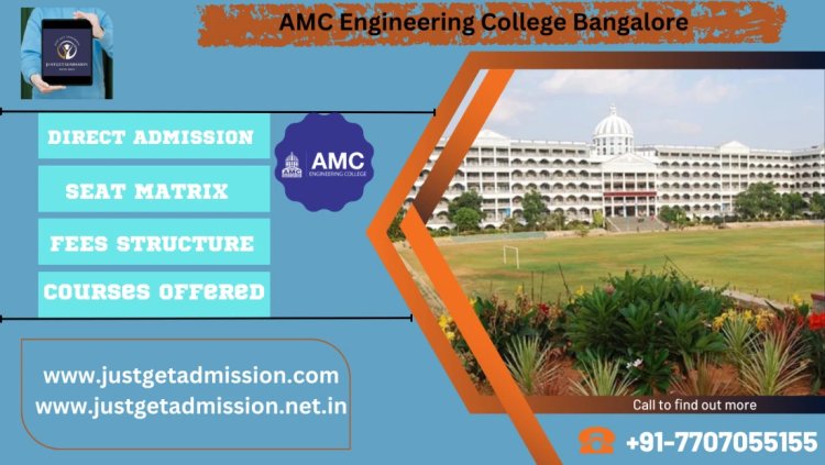AMC Engineering College Bangalore : Direct Admissions 2023 , Courses Offered, Fees Structure, Ranking, Cut Off , Placements