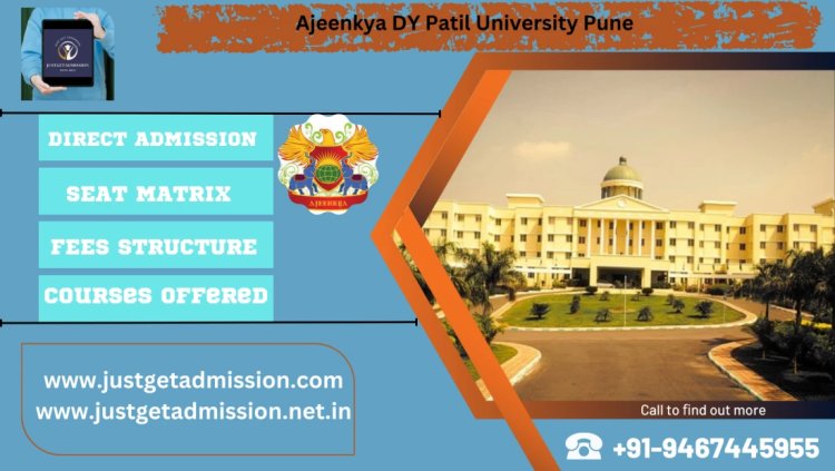Ajeenkya DY Patil University Pune: Direct Admissions 2023 , Courses Offered, Fees Structure, Ranking, Cut Off , Placements
