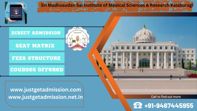 Sri Madhusudan Sai Institute of Medical Sciences & Research Kalaburagi 2023-24: Admission, Courses Offered, Fees Structure