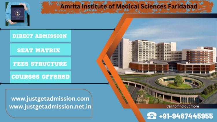 Amrita Institute of Medical Sciences Faridabad 2023-24: Admission, Courses Offered, Fees Structure, Cutoff etc.